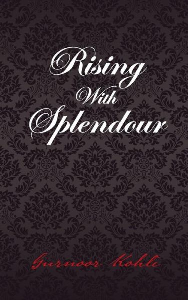 Rising With Splendour - Gurnoor Kohli - Boeken - Partridge India - 9781482868234 - 23 december 2015