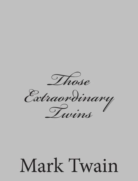 Those Extraordinary Twins - Mark Twain - Kirjat - CreateSpace Independent Publishing Platf - 9781484004234 - maanantai 1. huhtikuuta 2013