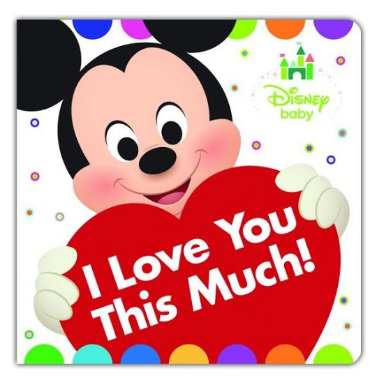 Cover for Disney Book Group · Disney Baby I Love You This Much (Hardcover Book) (2016)