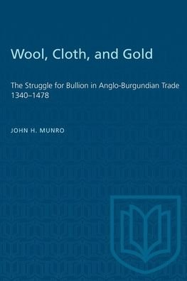 Cover for John Munro · Wool, Cloth, and Gold: The Struggle for Bullion in Anglo-Burgundian Trade 1340-1478 - Heritage (Paperback Bog) (1973)