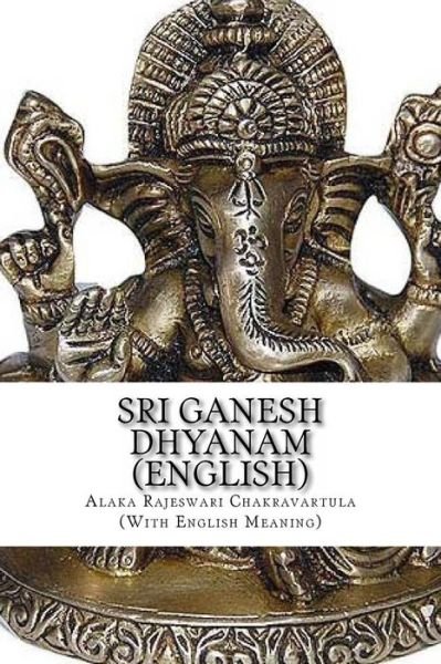 Cover for Smt Alaka Rajeswari Chakravartula · Sri Ganesh Dhyanam: in English, with Meaning (Paperback Bog) (2013)