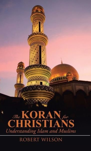 Cover for Robert Wilson · The Koran for Christians: Understanding Islam and Muslims (Hardcover Book) (2015)