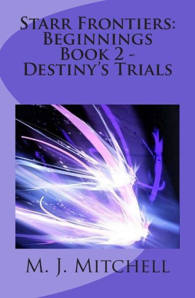 Cover for M J Mitchell · Starr Frontiers: Beginnings Book 2 - Destiny's Trials (Paperback Book) (2013)