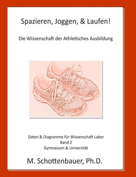 Cover for M Schottenbauer · Spazieren, Joggen, &amp; Laufen: Die Wissenschaft Der Athletisches Ausbildung: Daten &amp; Diagramme Fur Wissenschaft Labor: Band 2 (Paperback Bog) (2014)