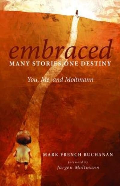 Mark French Buchanan · Embraced: Many Stories, One Destiny: You, Me, and Moltmann (Hardcover Book) (2015)
