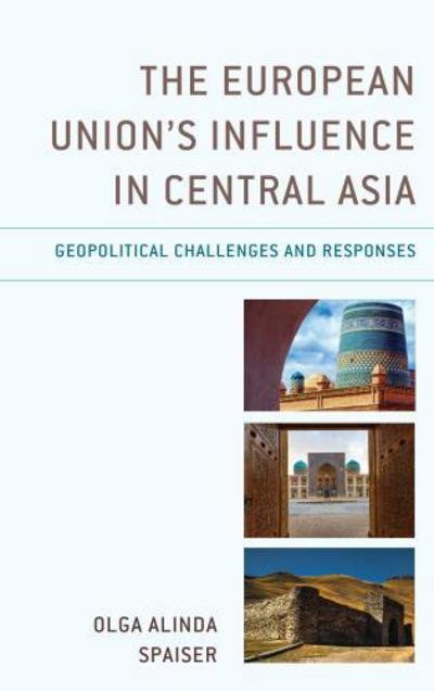 Cover for Olga Alinda Spaiser · The European Union's Influence in Central Asia: Geopolitical Challenges and Responses - Contemporary Central Asia: Societies, Politics, and Cultures (Gebundenes Buch) (2018)