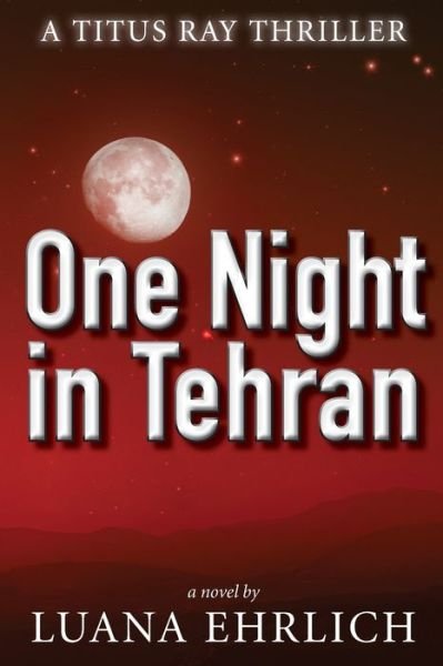Cover for Luana Ehrlich · One Night in Tehran: a Titus Ray Thriller (Pocketbok) (2014)