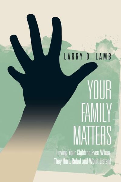 Cover for Larry D Lamb · Your Family Matters: Keep on Loving Your Children when They Hurt, Rebel, Won't Listen! (Paperback Book) (2015)