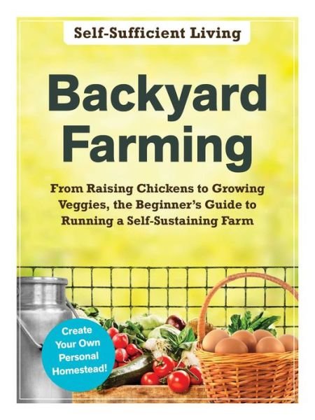 Cover for Adams Media · Backyard Farming: From Raising Chickens to Growing Veggies, the Beginner's Guide to Running a Self-Sustaining Farm - Self-Sufficient Living (Paperback Bog) (2021)