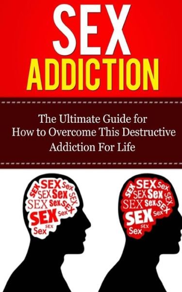 Cover for Caesar Lincoln · Sex Addiction: the Ultimate Guide for How to Overcome This Destructive Addiction for Life (Paperback Book) (2013)
