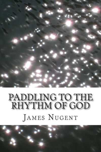 Cover for James Nugent · Paddling to the Rhythm of God (Paperback Book) (2015)