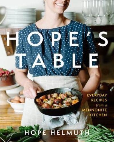 Cover for Hope Helmuth · Hope's Table: Everyday Recipes from a Mennonite Kitchen (Hardcover Book) (2019)