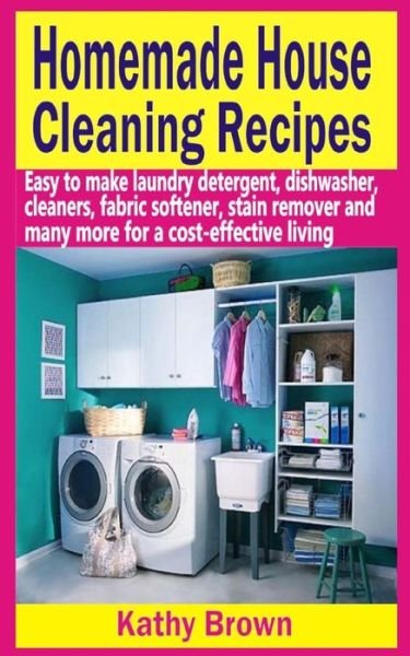 Cover for Kathy Brown · Homemade House Cleaning Recipes: Easy to Make Laundry Detergent, Dish Washer, Cleaners, Fabric Softener, Stain Remover and Many More for a Cost-effect (Pocketbok) (2015)