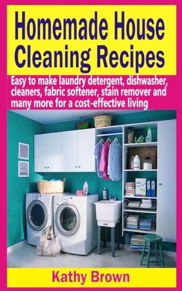 Cover for Kathy Brown · Homemade House Cleaning Recipes: Easy to Make Laundry Detergent, Dish Washer, Cleaners, Fabric Softener, Stain Remover and Many More for a Cost-effect (Pocketbok) (2015)