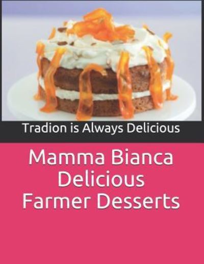 Cover for Tradion is always delicious · Mamma Bianca Delicious Farmer Desserts : 40 Recipes Easy to Prepare Mario Linguari Mario Linguari (Paperback Book) (2017)