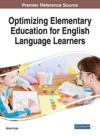 Optimizing Elementary Education for English Language Learners - - Books - IGI Global - 9781522531234 - January 30, 2018