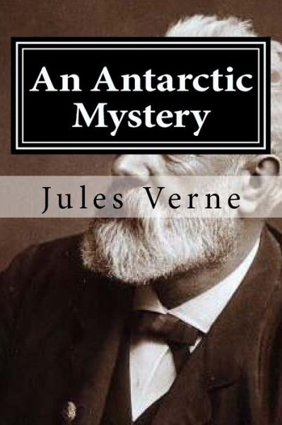 An Antarctic Mystery - Jules Verne - Książki - CreateSpace Independent Publishing Platf - 9781522739234 - 13 grudnia 2015