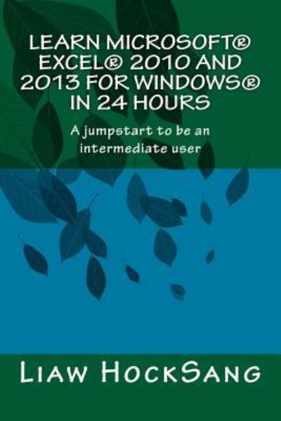 Cover for Hocksang Liaw · Learn Microsoft (R) Excel (R) 2010 and 2013 for Windows (R) in 24 Hours: A jumpstart to be an intermediate user (Paperback Book) (2015)