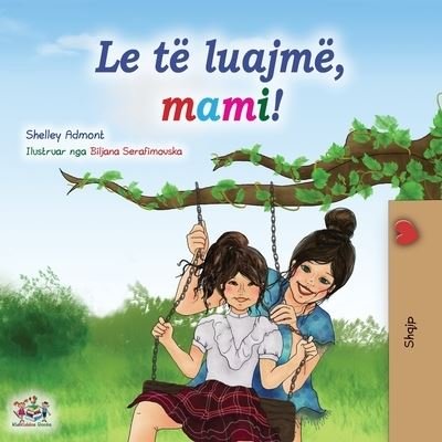 Cover for Shelley Admont · Let's play, Mom! (Albanian Children's Book) - Albanian Bedtime Collection (Pocketbok) [Large type / large print edition] (2021)