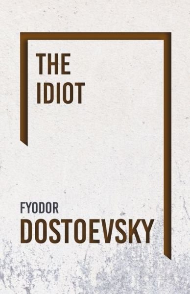 The Idiot - Fyodor Dostoyevsky - Books - Read Books - 9781528708234 - December 21, 2018