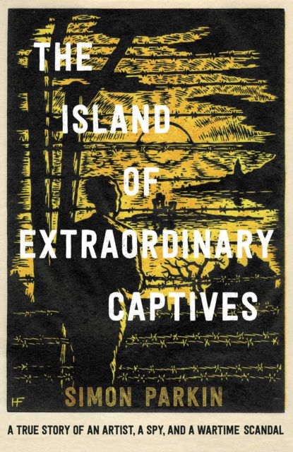 Cover for Simon Parkin · The Island of Extraordinary Captives: A True Story of an Artist, a Spy and a Wartime Scandal (Pocketbok) (2023)