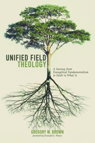 Cover for Gregory W Brown · Unified Field Theology: A Journey from Evangelical Fundamentalism to Faith in What Is (Paperback Book) (2018)