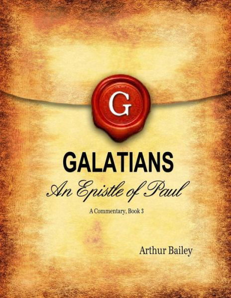 Galatians - Arthur Bailey - Kirjat - Createspace Independent Publishing Platf - 9781532994234 - torstai 28. huhtikuuta 2016