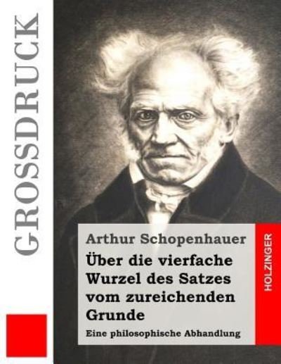 Cover for Arthur Schopenhauer · UEber die vierfache Wurzel des Satzes vom zureichenden Grunde (Grossdruck) (Taschenbuch) (2016)