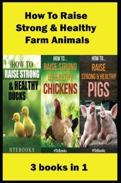 Cover for Htebooks · How To Raise Strong &amp; Healthy Farm Animals: 3 books in 1 - How to Books (Pocketbok) (2016)