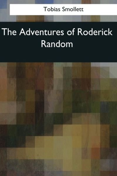 The Adventures of Roderick Random - Tobias Smollett - Boeken - Createspace Independent Publishing Platf - 9781544647234 - 26 maart 2017