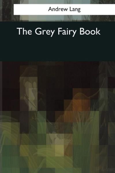 The Grey Fairy Book - Andrew Lang - Books - Createspace Independent Publishing Platf - 9781545059234 - April 3, 2017