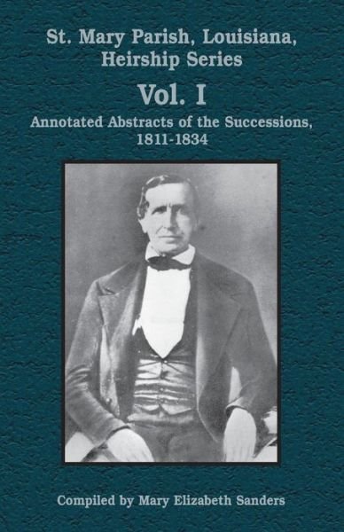 Cover for Mary Elizabeth Sanders · St. Mary Parish, Louisiana, Heirship Series, Vol. I: Annotated Abstracts of the Successions, 1811-1834 (Paperback Book) (2003)