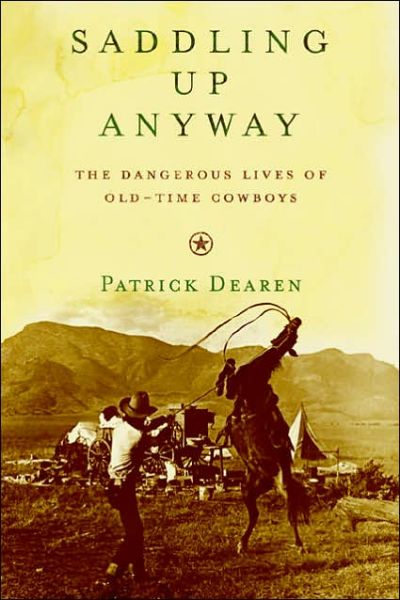 Cover for Patrick Dearen · Saddling Up Anyway: The Dangerous Lives of Old-Time Cowboys (Hardcover Book) (2006)