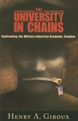 Cover for Henry A. Giroux · University in Chains: Confronting the Military-Industrial-Academic Complex (Paperback Book) [First edition] (2007)