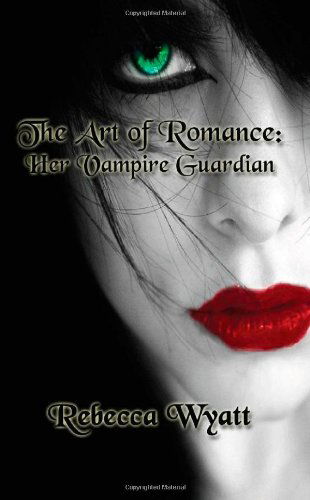 Cover for Rebecca Wyatt · The Art of Romance: Book 1 Her Vampire Guardian (Paperback Book) (2012)