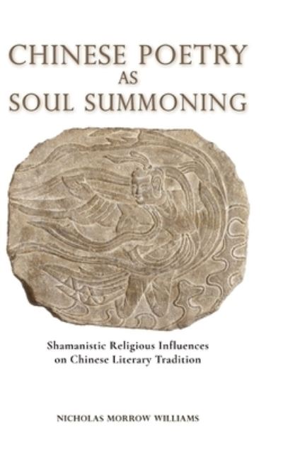 Cover for Nicholas Morrow Williams · Chinese Poetry as Soul Summoning: Shamanistic Religious Influences on Chinese Literary Tradition (Hardcover Book) (2022)