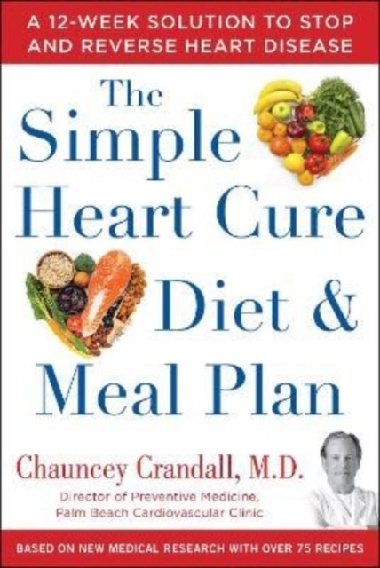 Cover for Chauncey Crandall · The Simple Heart Cure Diet and Meal Plan: A 12-Week Solution to Stop and Reverse Heart Disease (Gebundenes Buch) (2023)