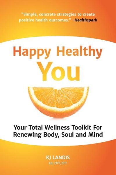 Cover for Kj Landis · Happy Healthy You: Your Total Wellness Toolkit for Renewing Body, Soul, and Mind (Pocketbok) (2017)