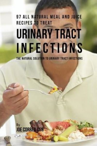 Cover for Joe Correa · 97 All Natural Meal and Juice Recipes to Treat Urinary Tract Infections (Paperback Book) (2018)
