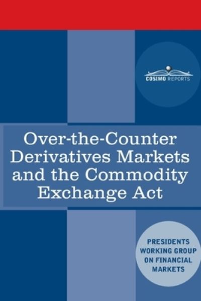 Over-the-Counter Derivatives Markets and the Commodity Exchange Act - Plunge Protection Team - Books - Cosimo Reports - 9781646790234 - December 22, 2020