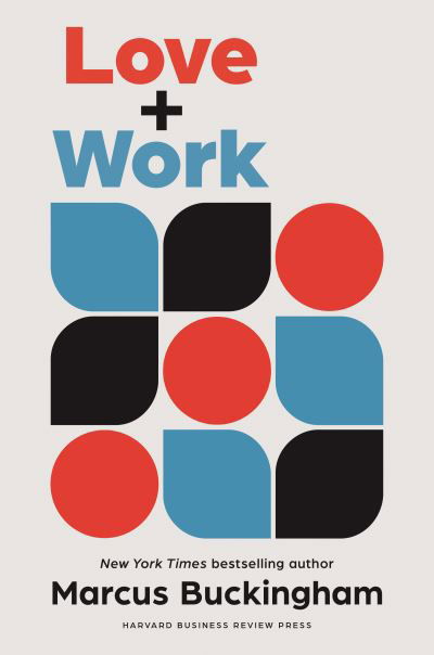 Love + Work: How to Find What You Love, Love What You Do, and Do It for the Rest of Your Life - Marcus Buckingham - Böcker - Harvard Business Review Press - 9781647821234 - 5 april 2022