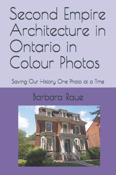 Second Empire Architecture in Ontario in Colour Photos - Barbara Raue - Książki - Independently Published - 9781712905234 - 28 listopada 2019