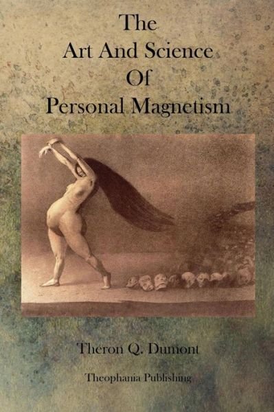 The Art and Science of Personal Magnetism - Theron Q. Dumont - Livros - Theophania Publishing - 9781770833234 - 7 de setembro de 2011