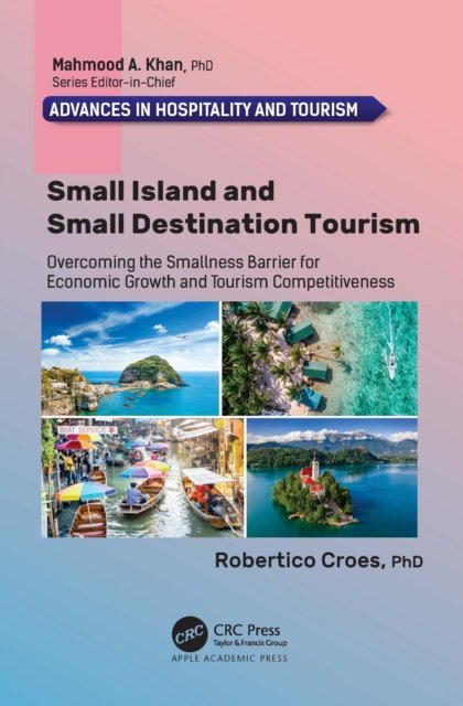 Small Island and Small Destination Tourism: Overcoming the Smallness Barrier for Economic Growth and Tourism Competitiveness - Advances in Hospitality and Tourism - Croes, Robertico (University of Central Florida, USA) - Bøger - Apple Academic Press Inc. - 9781774637234 - 30. juni 2022