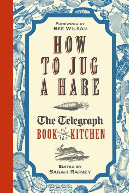Cover for Sarah Rainey · How to Jug a Hare : The Telegraph Book of the Kitchen (Gebundenes Buch) (2015)