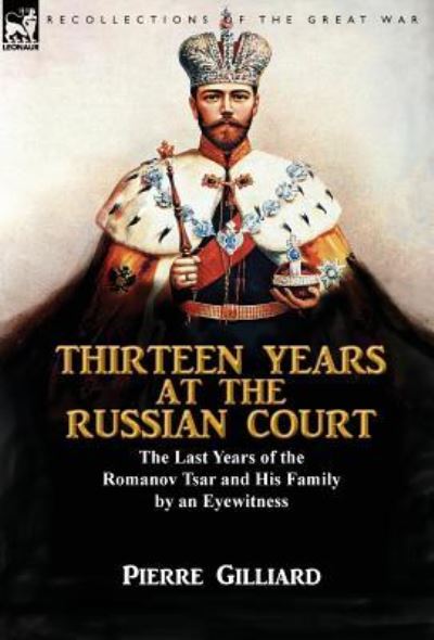 Cover for Pierre Gilliard · Thirteen Years at the Russian Court: the Last Years of the Romanov Tsar and His Family by an Eyewitness (Hardcover Book) (2016)