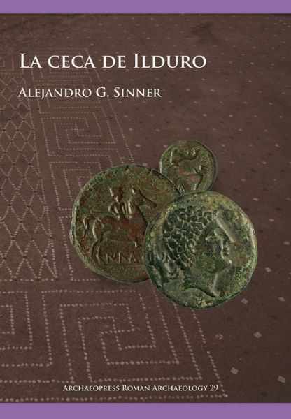 Cover for Alejandro G. Sinner · La ceca de Ilduro - Archaeopress Roman Archaeology (Paperback Book) (2017)