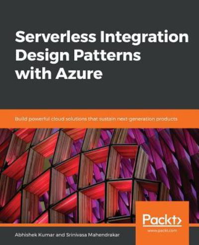 Serverless Integration Design Patterns with Azure: Build powerful cloud solutions that sustain next-generation products - Abhishek Kumar - Książki - Packt Publishing Limited - 9781788399234 - 12 lutego 2019