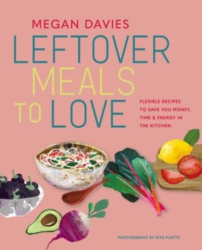 Cover for Megan Davies · Leftover Meals to Love: Flexible Recipes to Save You Money, Time and Energy in the Kitchen (Hardcover Book) (2023)