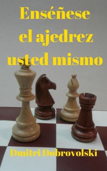 Cover for Dmitri Dobrovolski · Enséñese el ajedrez usted mismo (Pocketbok) (2019)